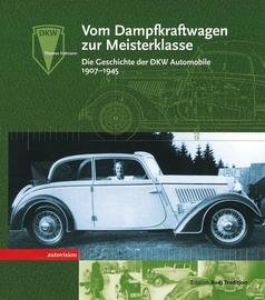 Vom Dampfkraftwagen zur Meisterklasse — Die Geschichte der DKW-Automobile 1907-1945