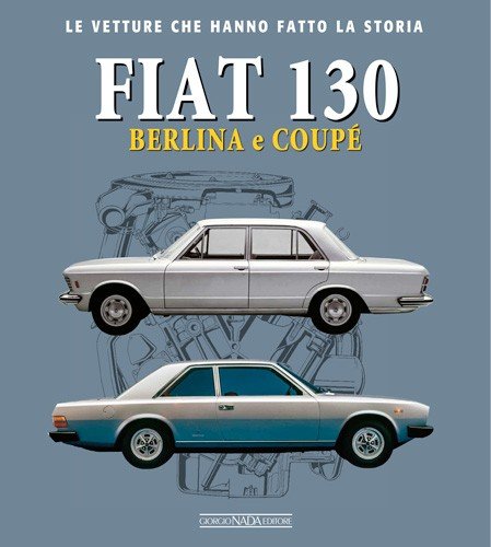 Fiat 130 Berlina e Coupé — Le vetture che hanno fatto la storia