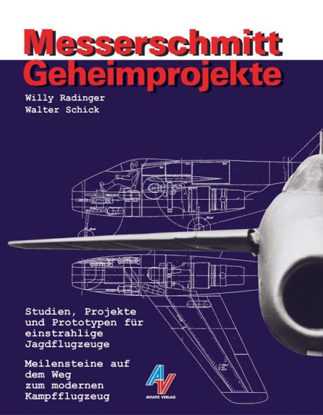 Messerschmitt Geheimprojekte — Studien, Projekte und Prototypen für einstrahlige Jagdflugzeuge