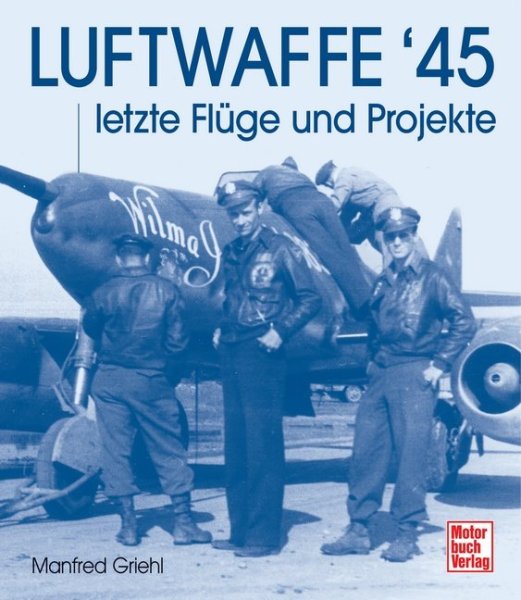 Luftwaffe '45 — Letzte Flüge und Projekte