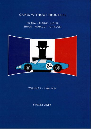 Games without Frontiers — Matra · Alpine · Ligier · Simca · Renault · Citroen - Volume I: 1966-1974
