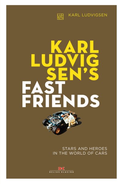 Karl Ludvigsen's Fast Friends — Stars and Heroes in the World of Cars