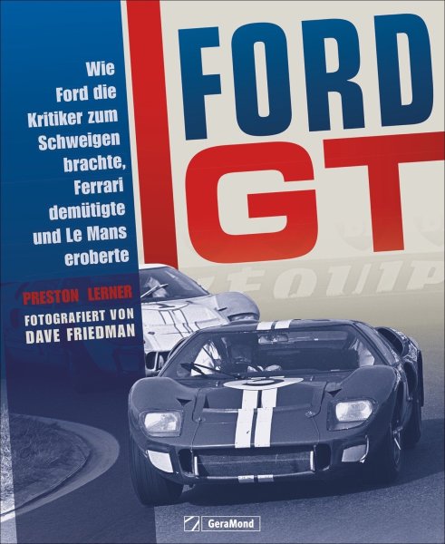Ford GT — Wie Ford die Kritiker zum Schweigen brachte, Ferrari demütigte und Le Mans eroberte