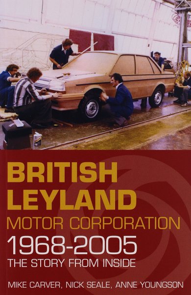 British Leyland Motor Corporation 1968-2005 — The Story from Inside