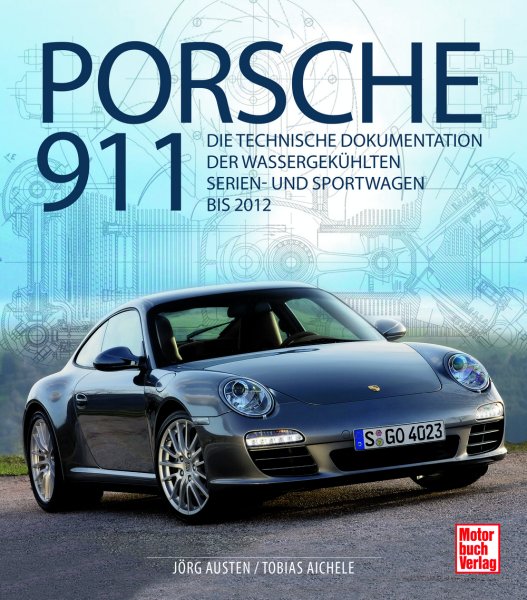 Porsche 911 — Die technische Dokumentation der wassergekühlten Serien- und Sportwagen bis 2012