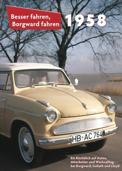 Besser fahren, Borgward fahren · 1958 — Ein Rückblick auf Autos, Mitarbeiter und Werksalltag