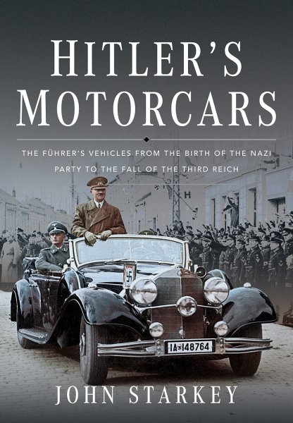 Hitler's Motorcars — Fuehrer's Vehicles from Birth of the Nazi Party to the Fall of the Third Reich