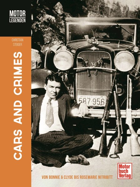Cars and Crimes — Motorlegenden · Von Bonnie & Clyde bis Rosemarie Nitribitt