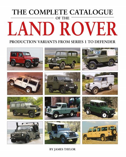 The Complete Catalogue of the Land Rover — Production Variants from Series 1 to Defender