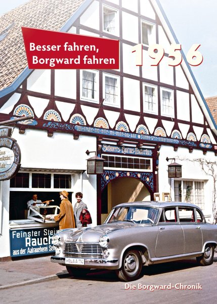 Besser fahren, Borgward fahren · 1956 — Ein Rückblick auf Autos, Mitarbeiter und Werksalltag