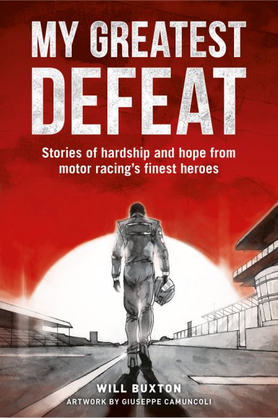 My Greatest Defeat — Stories of hardship and hope from motor racing’s finest heroes